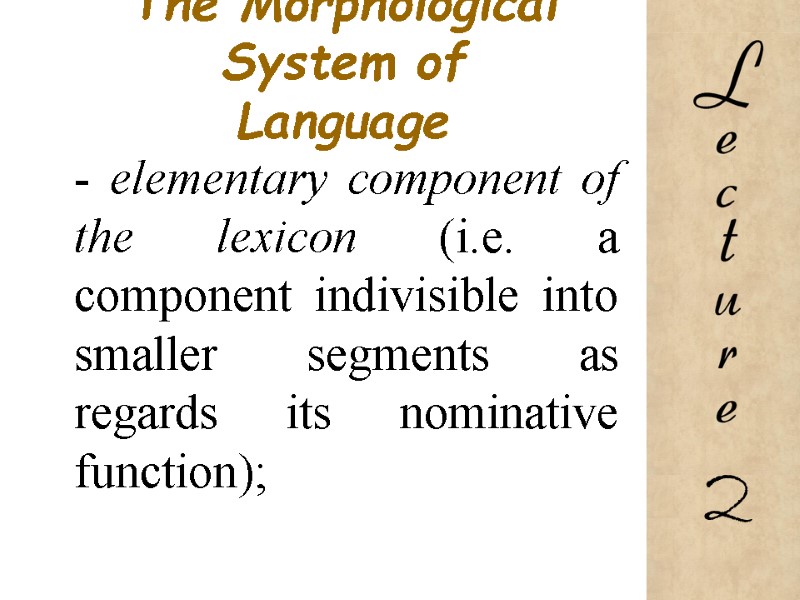 The Morphological System of  Language  - elementary component of the lexicon (i.e.